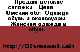Продам детские сапожки › Цена ­ 400 - Омская обл. Одежда, обувь и аксессуары » Женская одежда и обувь   